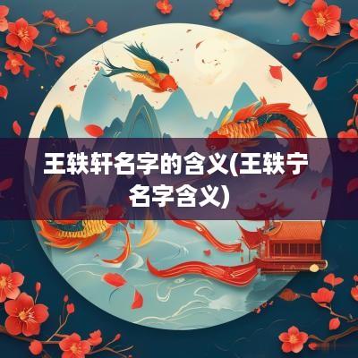 王轶轩名字的含义(王轶宁 名字含义)