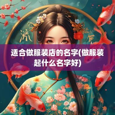 适合做服装店的名字(做服装起什么名字好)