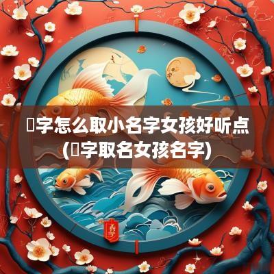 赟字怎么取小名字女孩好听点(赟字取名女孩名字)