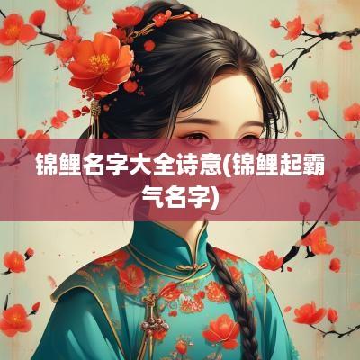 锦鲤名字大全诗意(锦鲤起霸气名字)
