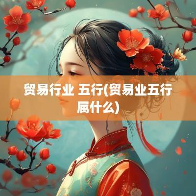 贸易行业 五行(贸易业五行属什么)