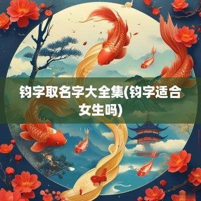 钧字取名字大全集(钧字适合女生吗)