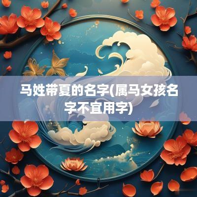 马姓带夏的名字(属马女孩名字不宜用字)