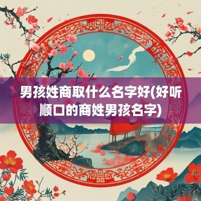 男孩姓商取什么名字好(好听顺口的商姓男孩名字)