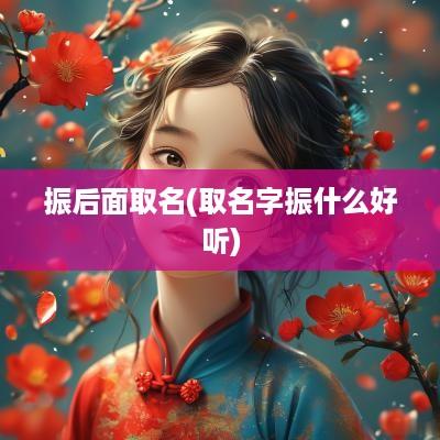 振后面取名(取名字振什么好听)