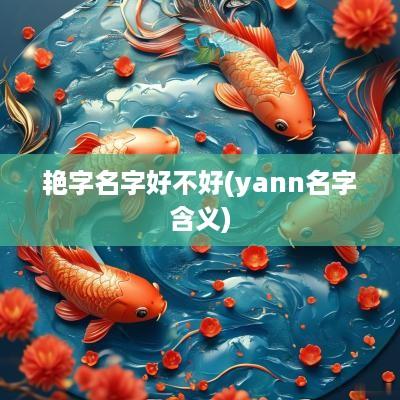 艳字名字好不好(yann名字含义)