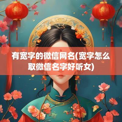 有宽字的微信网名(宽字怎么取微信名字好听女)