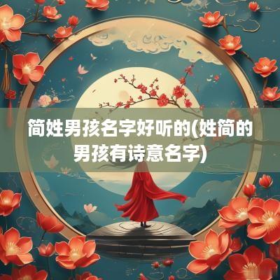 简姓男孩名字好听的(姓简的男孩有诗意名字)