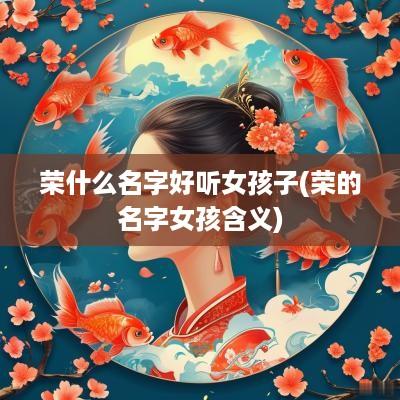 荣什么名字好听女孩子(荣的名字女孩含义)