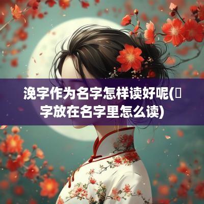 浼字作为名字怎样读好呢(棪字放在名字里怎么读)
