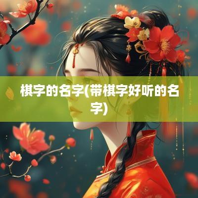 棋字的名字(带棋字好听的名字)