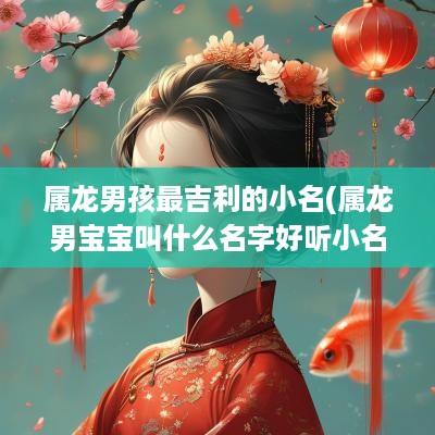 属龙男孩最吉利的小名(属龙男宝宝叫什么名字好听小名)