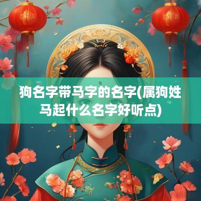 狗名字带马字的名字(属狗姓马起什么名字好听点)