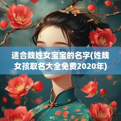 适合魏姓女宝宝的名字(姓魏女孩取名大全免费2025年)
