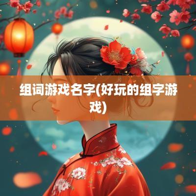 组词游戏名字(好玩的组字游戏)