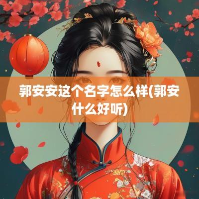 郭安安这个名字怎么样(郭安什么好听)