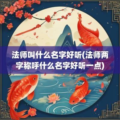 法师叫什么名字好听(法师两字称呼什么名字好听一点)