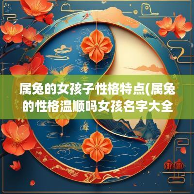 属兔的女孩子性格特点(属兔的性格温顺吗女孩名字大全)