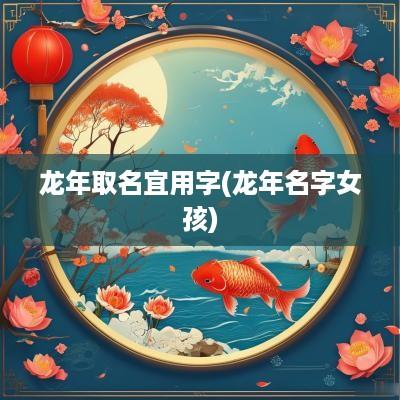 蛇年取名宜用字(蛇年名字女孩)