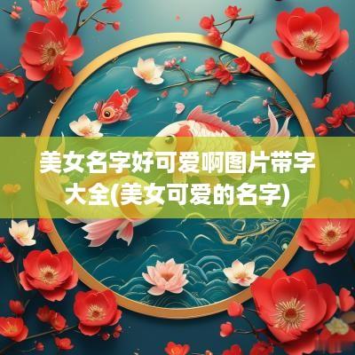 美女名字好可爱啊图片带字大全(美女可爱的名字)