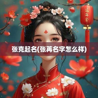 张克起名(张苒名字怎么样)