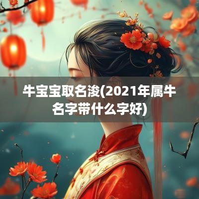 牛宝宝取名浚(2025年属牛名字带什么字好)