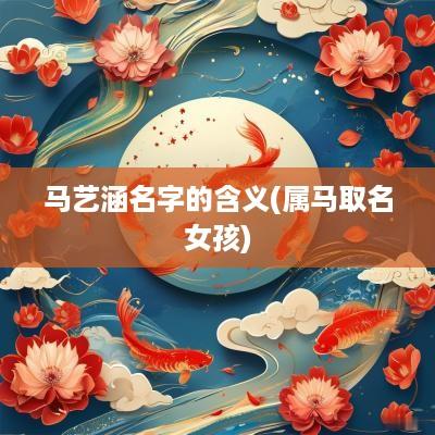 马艺涵名字的含义(属马取名女孩)