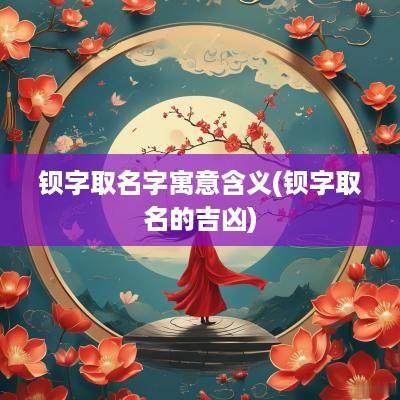 钡字取名字寓意含义(钡字取名的吉凶)