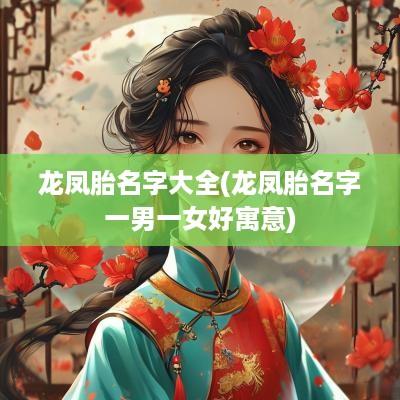 龙凤胎名字大全(龙凤胎名字一男一女好寓意)