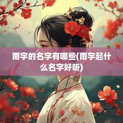 雨字的名字有哪些(雨字起什么名字好听)