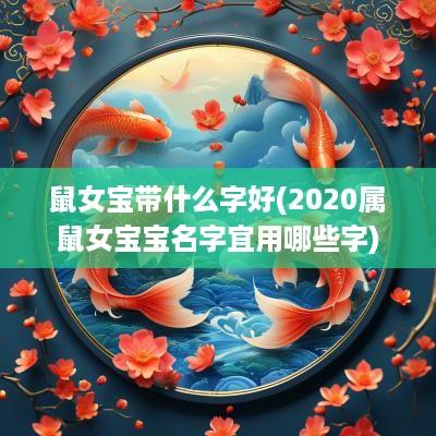 鼠女宝带什么字好(2025属鼠女宝宝名字宜用哪些字)