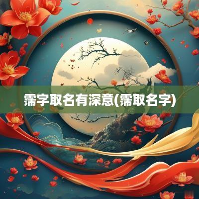 霈字取名有深意(霈取名字)