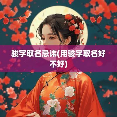 骏字取名忌讳(用骏字取名好不好)