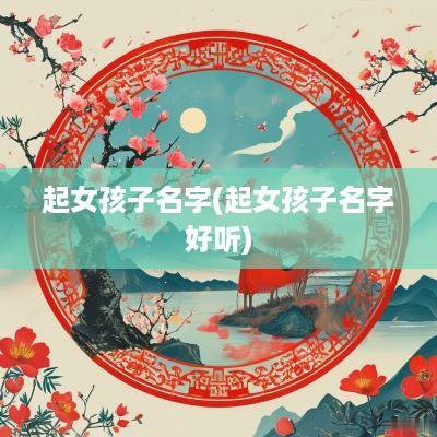 起女孩子名字(起女孩子名字好听)