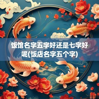 饭馆名字五字好还是七字好呢(饭店名字五个字)