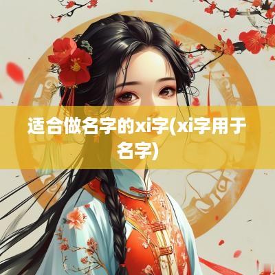 适合做名字的xi字(xi字用于名字)