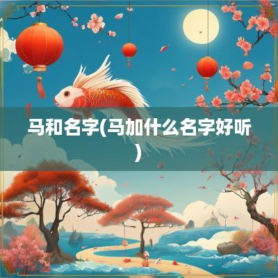 马和名字(马加什么名字好听)