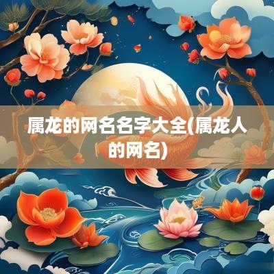属龙的网名名字大全(属龙人的网名)