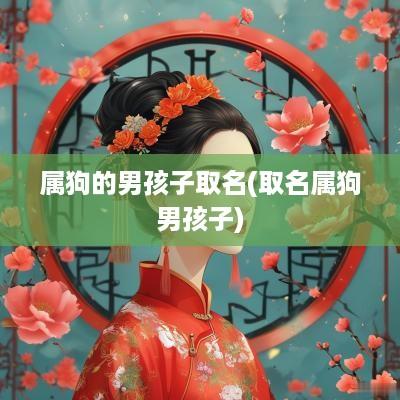 属狗的男孩子取名(取名属狗男孩子)