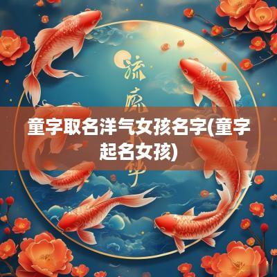 童字取名洋气女孩名字(童字起名女孩)