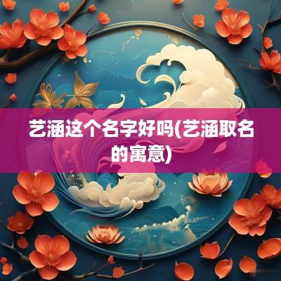 艺涵这个名字好吗(艺涵取名的寓意)