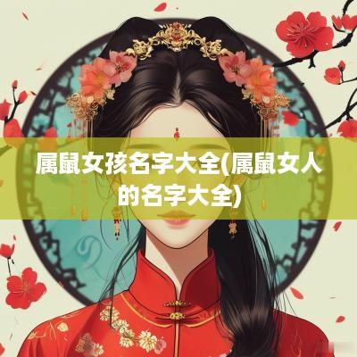 属鼠女孩名字大全(属鼠女人的名字大全)