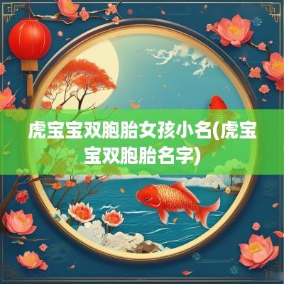 虎宝宝双胞胎女孩小名(虎宝宝双胞胎名字)