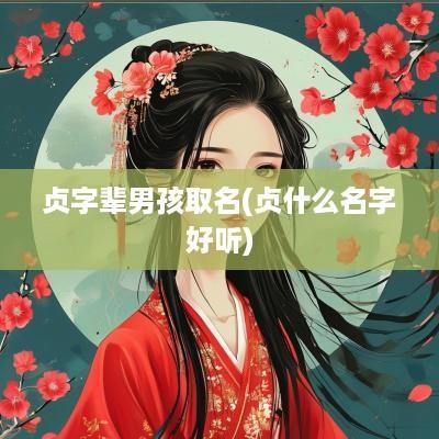 贞字辈男孩取名(贞什么名字好听)