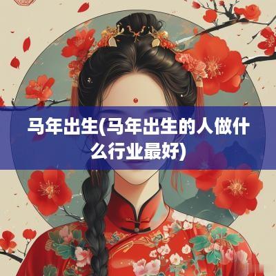 马年出生(马年出生的人做什么行业最好)