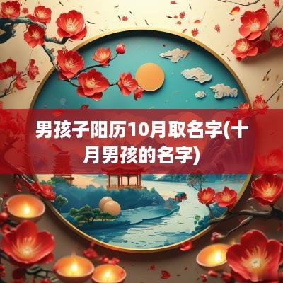 男孩子阳历10月取名字(十月男孩的名字)