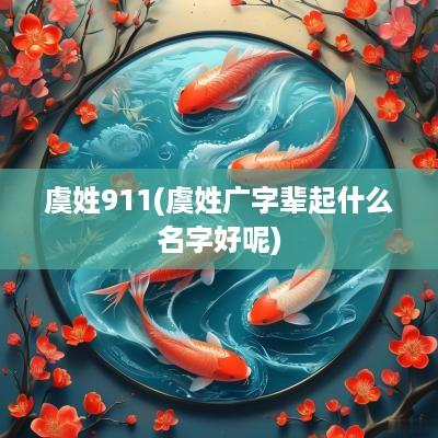虞姓911(虞姓广字辈起什么名字好呢)