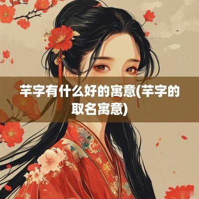 芊字有什么好的寓意(芊字的取名寓意)