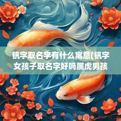 钒字取名字有什么寓意(钒字女孩子取名字好吗属虎男孩)