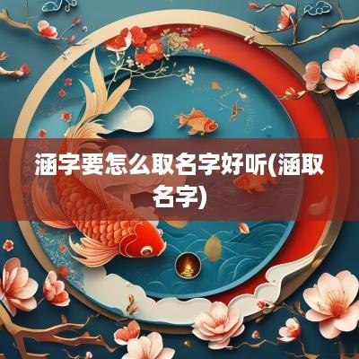 涵字要怎么取名字好听(涵取名字)